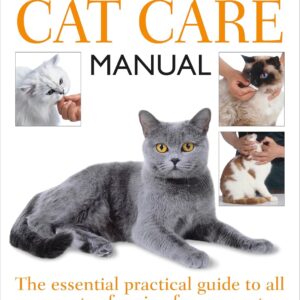 Complete Cat Care Manual: The Essential, Practical Guide to All Aspects of Caring for Your Cat